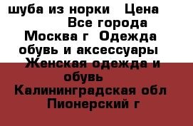 шуба из норки › Цена ­ 15 000 - Все города, Москва г. Одежда, обувь и аксессуары » Женская одежда и обувь   . Калининградская обл.,Пионерский г.